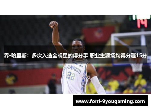 乔·哈里斯：多次入选全明星的得分手 职业生涯场均得分超15分