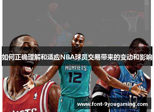 如何正确理解和适应NBA球员交易带来的变动和影响