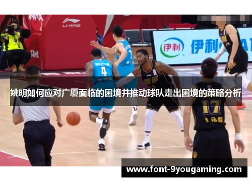 姚明如何应对广厦面临的困境并推动球队走出困境的策略分析