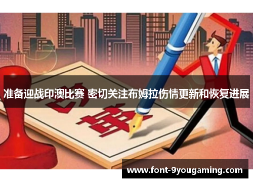 准备迎战印澳比赛 密切关注布姆拉伤情更新和恢复进展