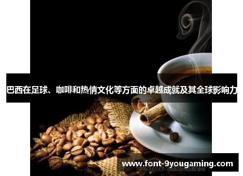 巴西在足球、咖啡和热情文化等方面的卓越成就及其全球影响力