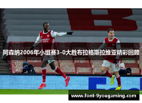 阿森纳2006年小组赛3-0大胜布拉格斯拉维亚精彩回顾