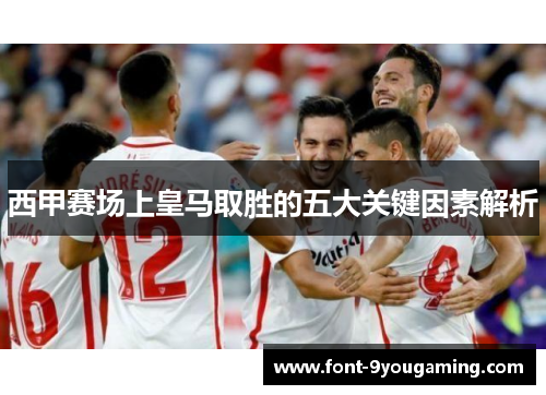 西甲赛场上皇马取胜的五大关键因素解析 西甲赛场上皇马取胜的五大关键因素解析