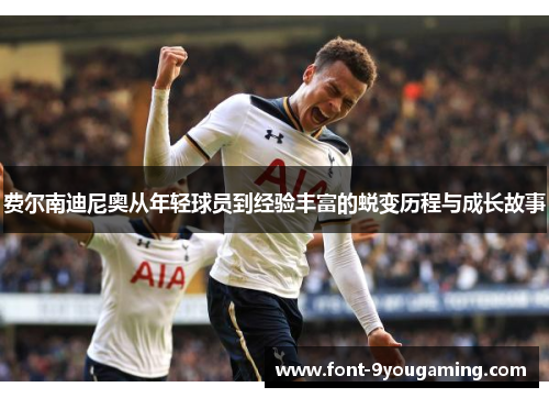 费尔南迪尼奥从年轻球员到经验丰富的蜕变历程与成长故事 费尔南迪尼奥从年轻球员到经验丰富的蜕变历程与成长故事