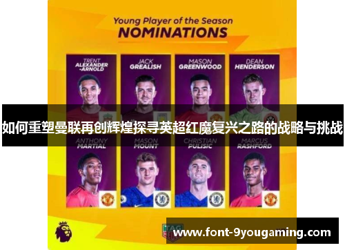 如何重塑曼联再创辉煌探寻英超红魔复兴之路的战略与挑战 如何重塑曼联再创辉煌探寻英超红魔复兴之路的战略与挑战
