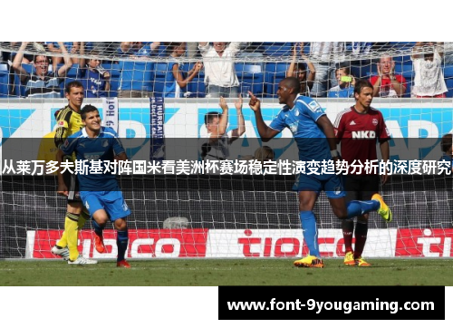 从莱万多夫斯基对阵国米看美洲杯赛场稳定性演变趋势分析的深度研究