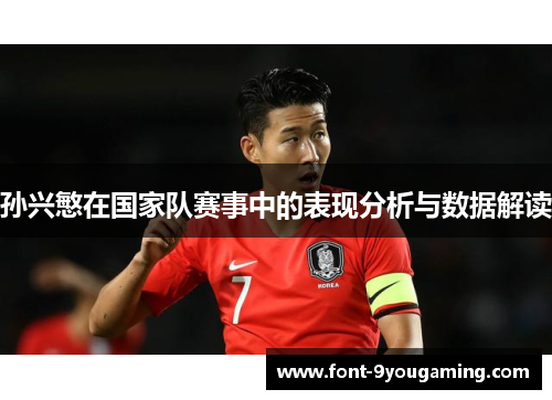 孙兴慜在国家队赛事中的表现分析与数据解读