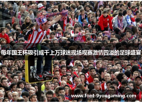每年国王杯吸引成千上万球迷现场观赛激情四溢的足球盛宴