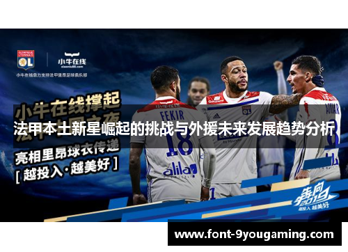 法甲本土新星崛起的挑战与外援未来发展趋势分析