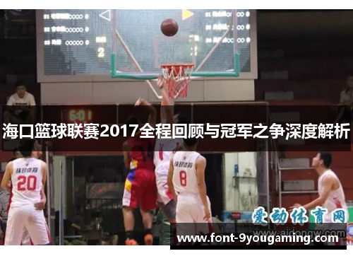 海口篮球联赛2017全程回顾与冠军之争深度解析
