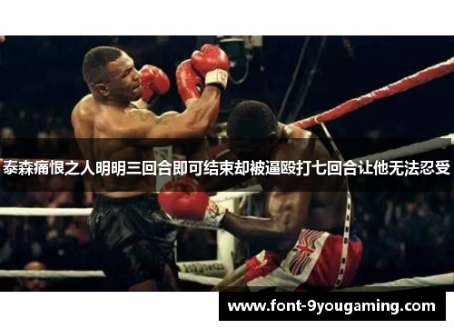 泰森痛恨之人明明三回合即可结束却被逼殴打七回合让他无法忍受