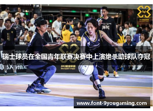 瑞士球员在全国青年联赛决赛中上演绝杀助球队夺冠