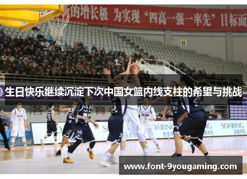 生日快乐继续沉淀下次中国女篮内线支柱的希望与挑战