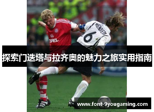 探索门迭塔与拉齐奥的魅力之旅实用指南